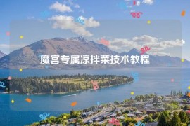 魔宫专属凉拌菜技术教程