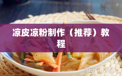 凉皮凉粉制作（推荐）教程
